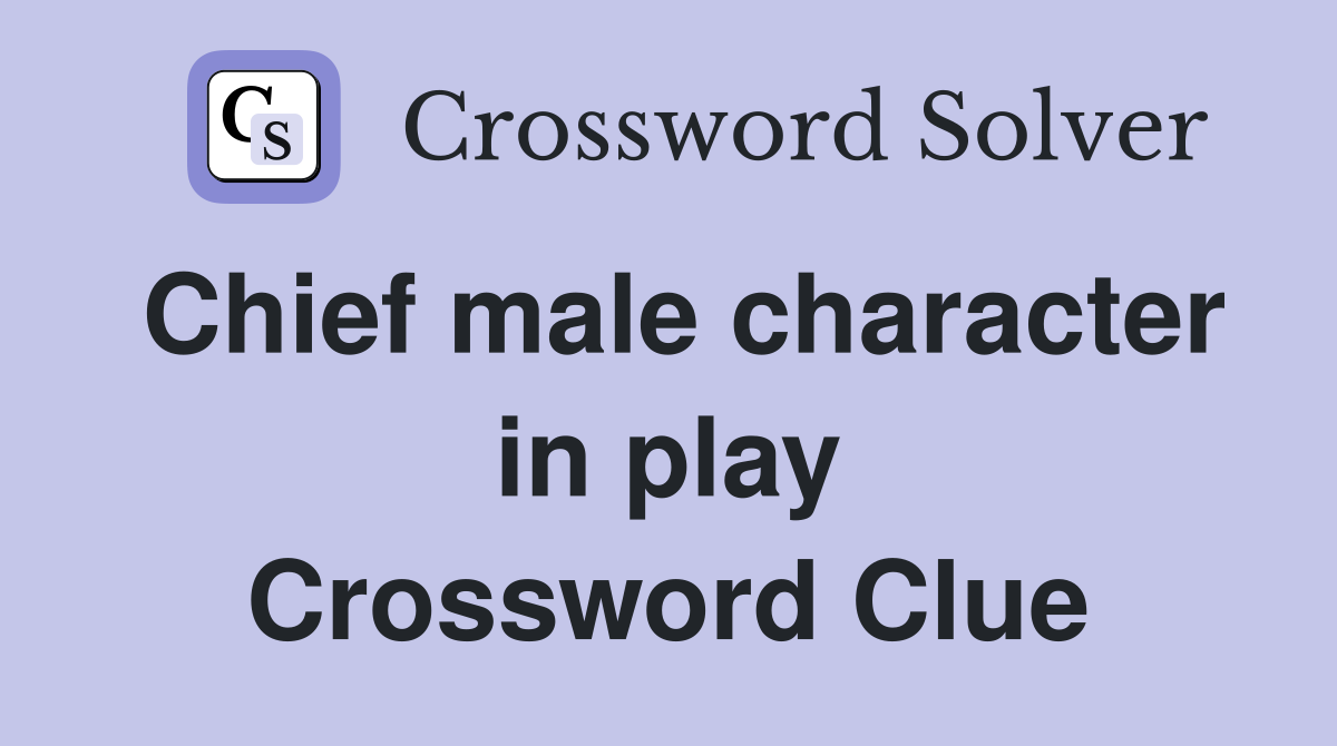 Chief male character in play Crossword Clue