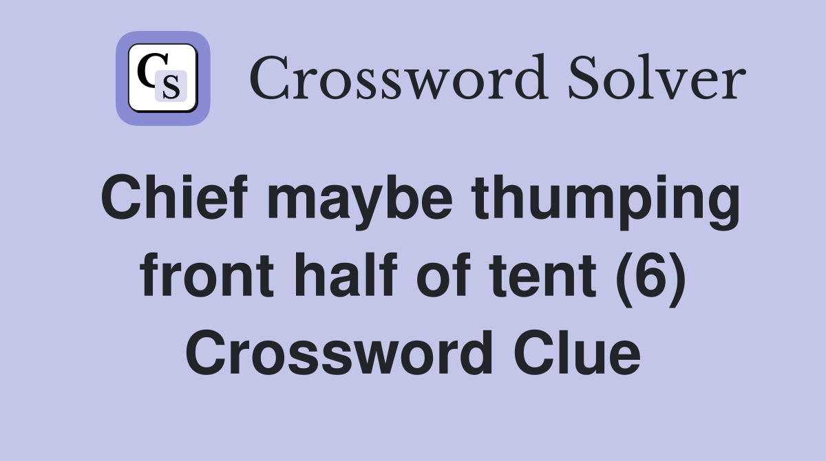 Chief maybe thumping front half of tent (6) Crossword Clue