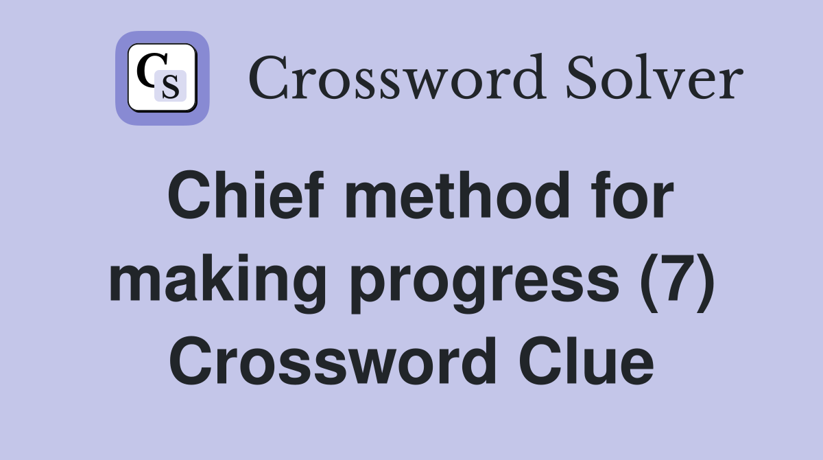 Chief method for making progress (7) Crossword Clue