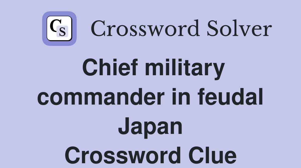 Chief military commander in feudal Japan Crossword Clue