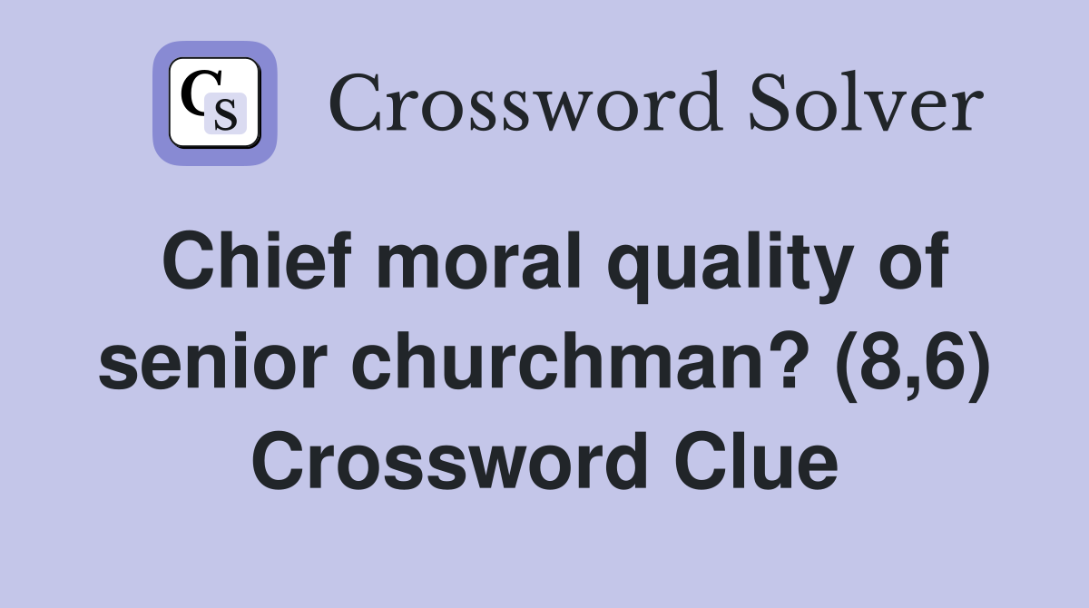 Chief moral quality of senior churchman? (8,6) Crossword Clue