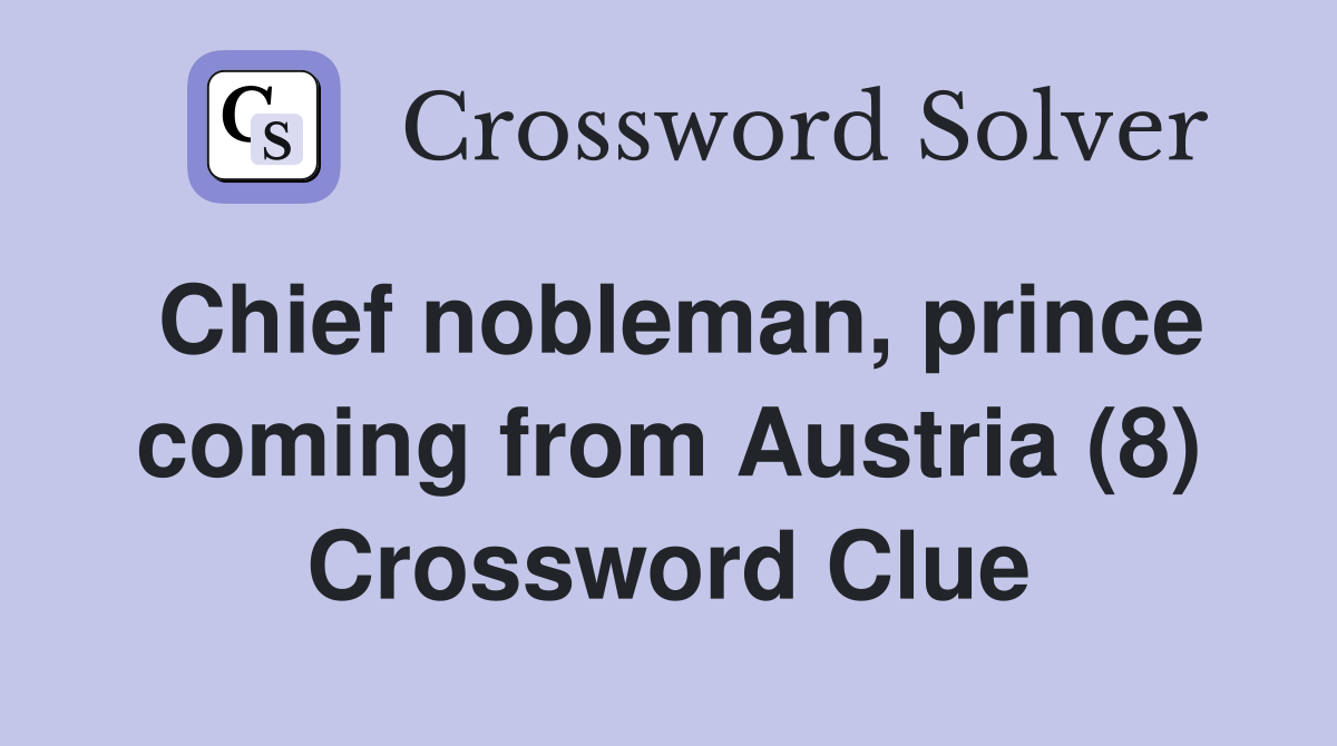 Chief nobleman, prince coming from Austria (8) Crossword Clue