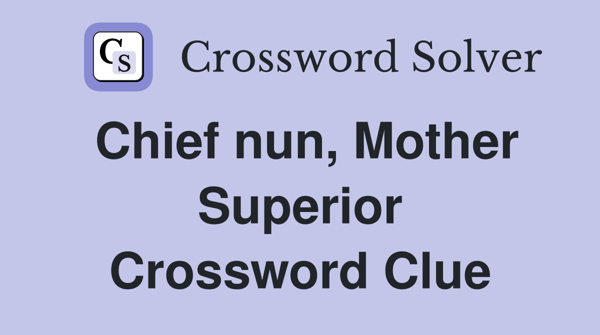 Chief nun, Mother Superior Crossword Clue