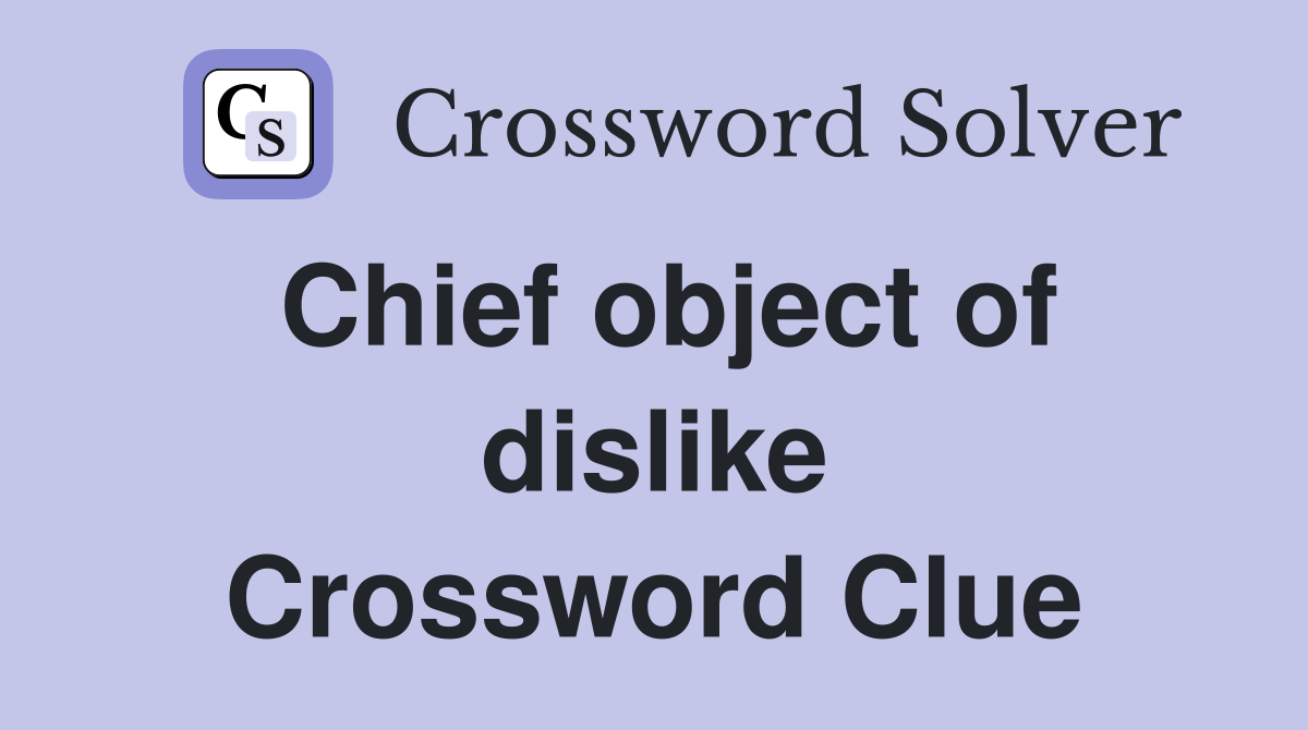 Chief object of dislike Crossword Clue