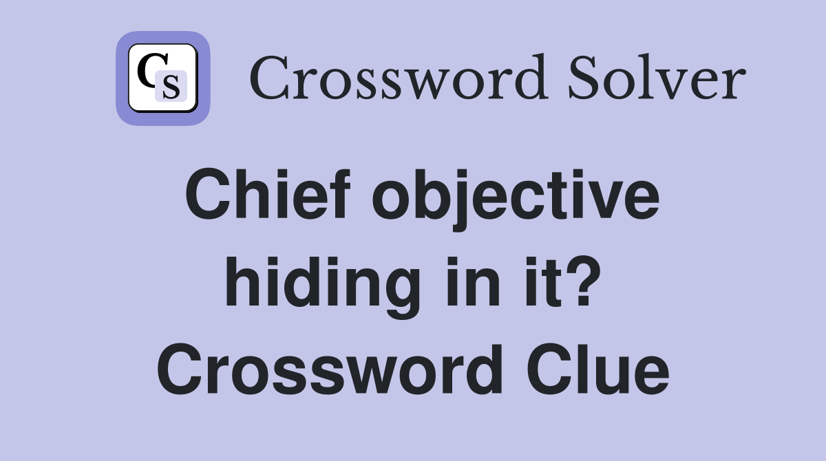Chief objective hiding in it? Crossword Clue
