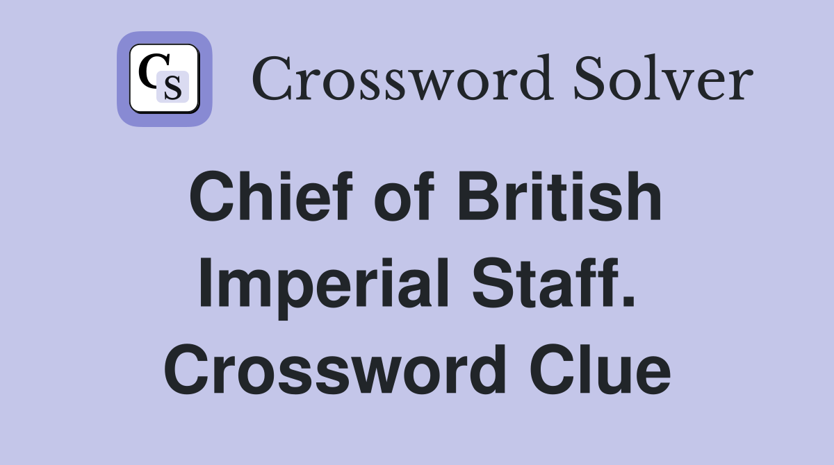 Chief of British Imperial Staff. Crossword Clue