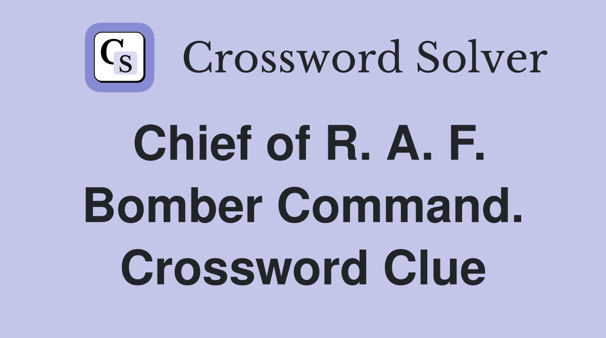 Chief of R. A. F. Bomber Command. Crossword Clue