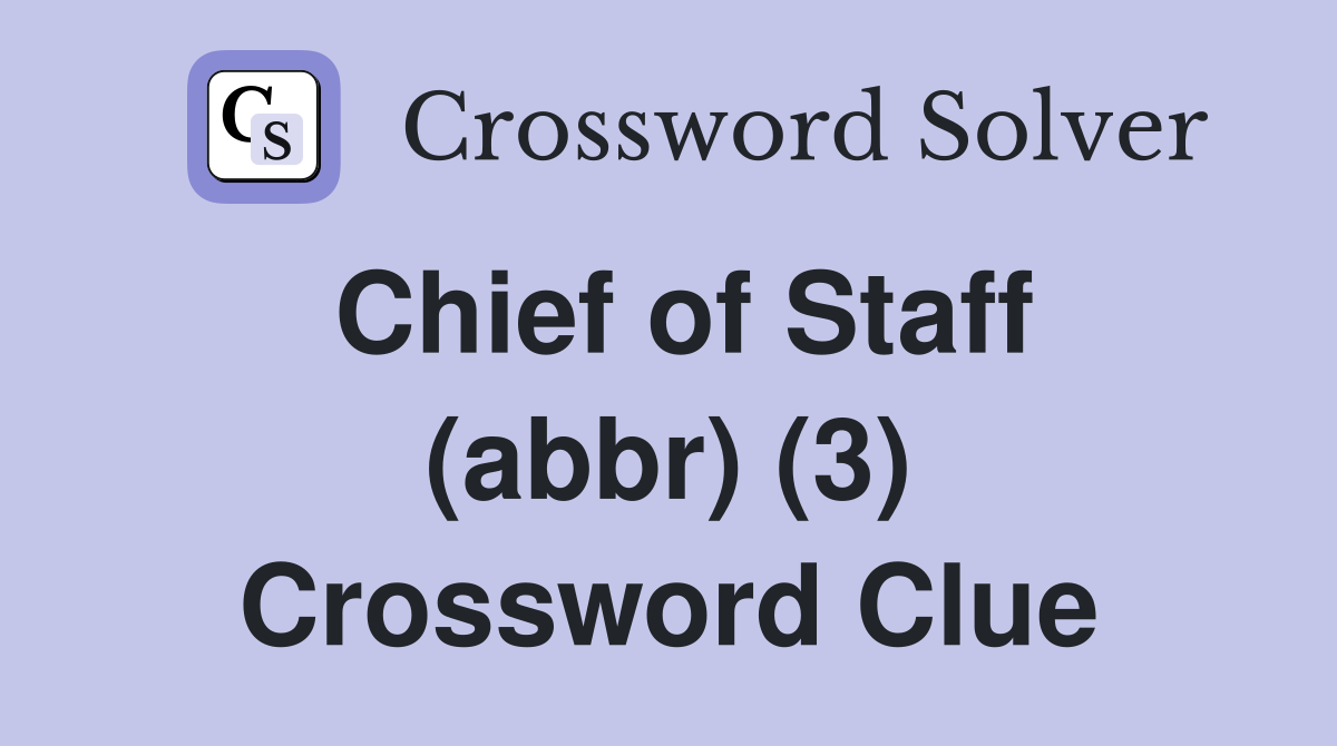 Chief of Staff (abbr) (3) Crossword Clue