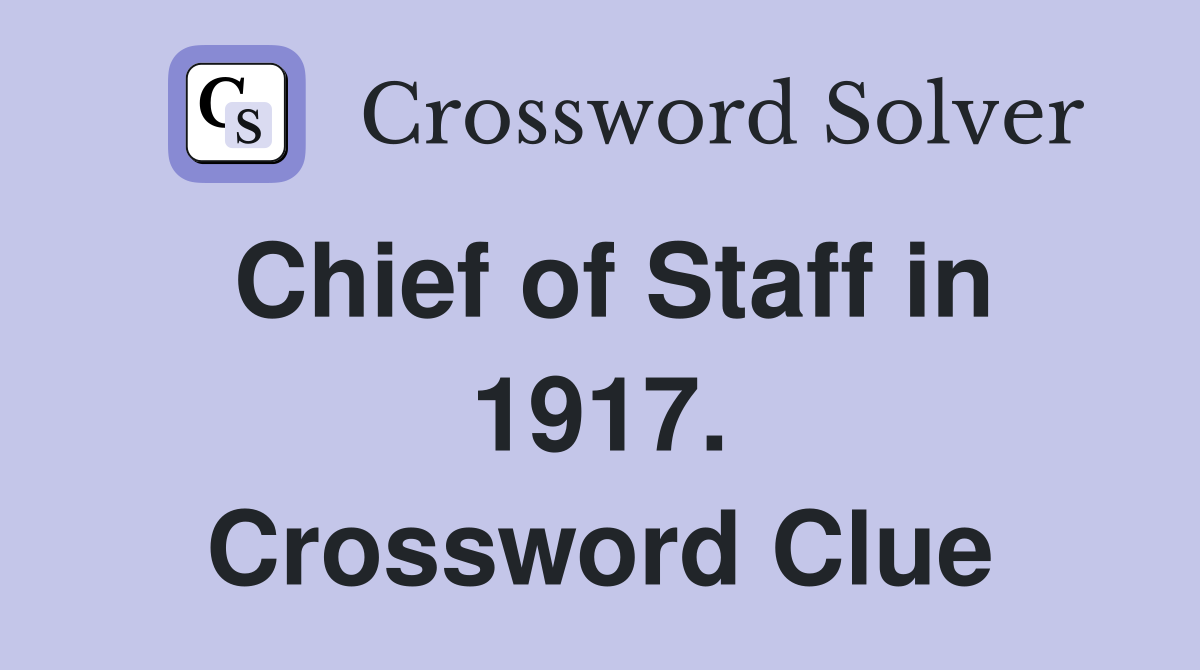 Chief of Staff in 1917. Crossword Clue