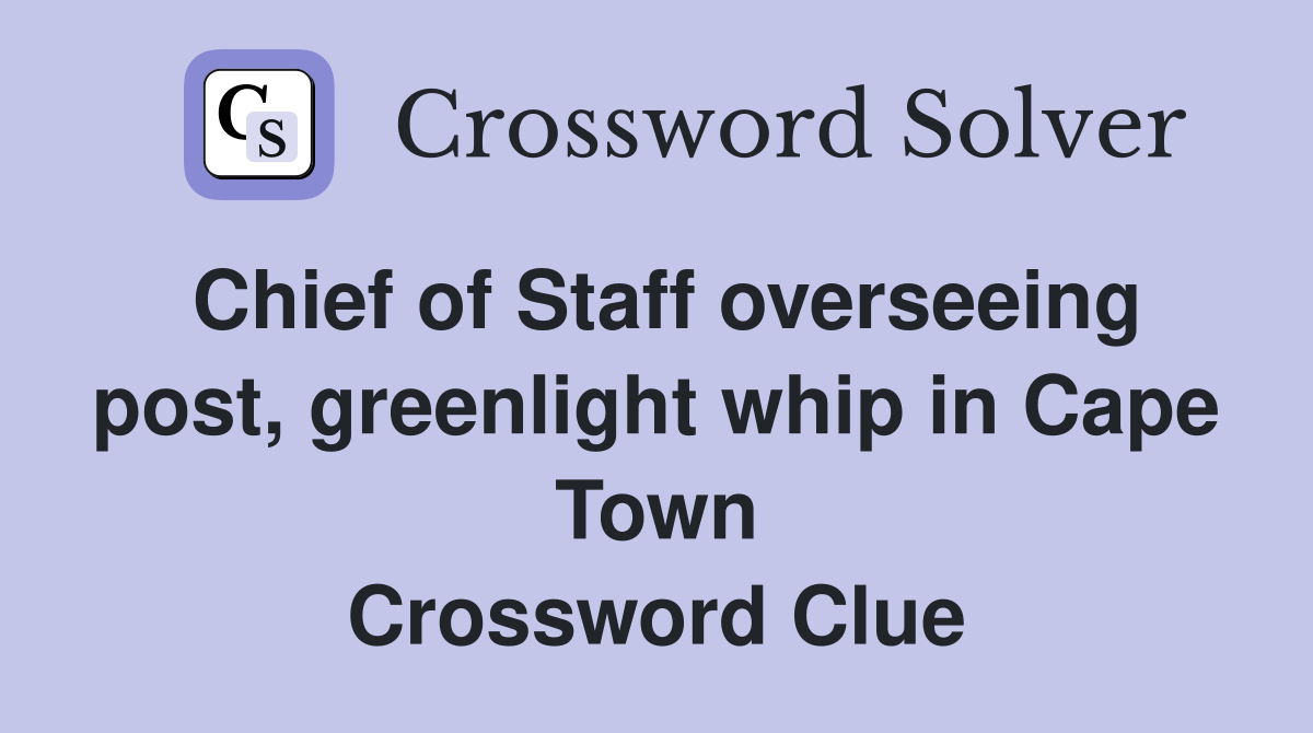 Chief of Staff overseeing post, greenlight whip in Cape Town Crossword Clue