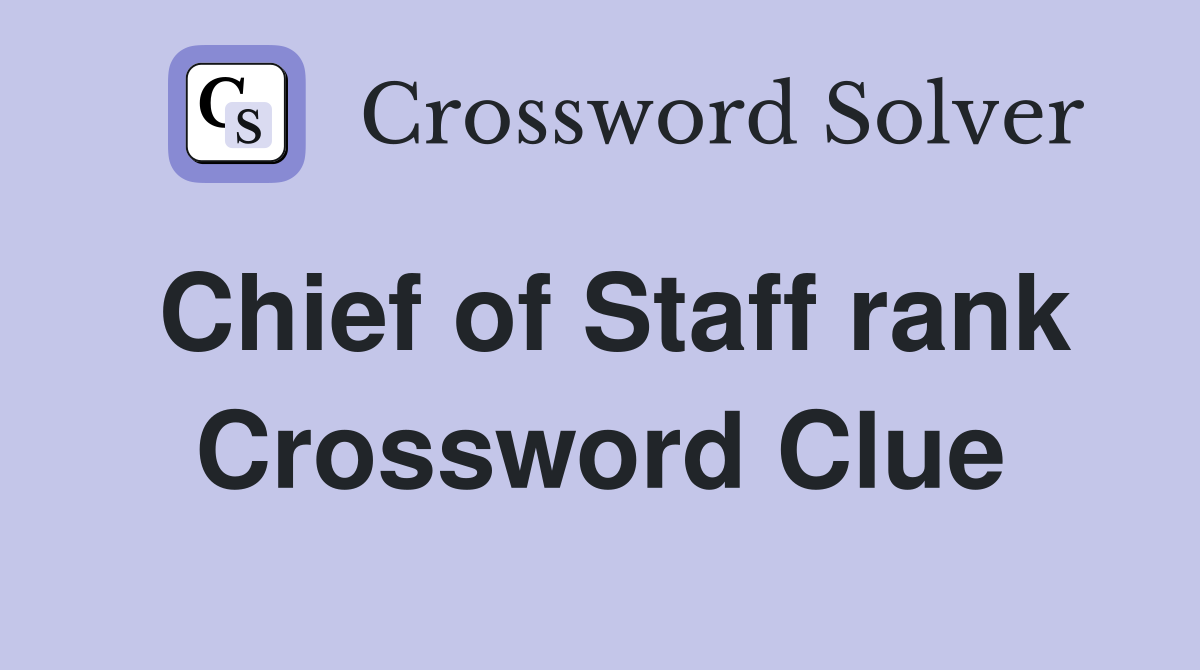 Chief of Staff rank Crossword Clue
