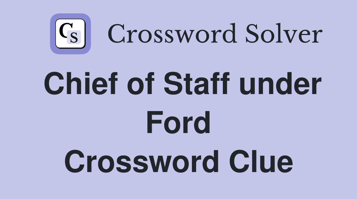 Chief of Staff under Ford Crossword Clue