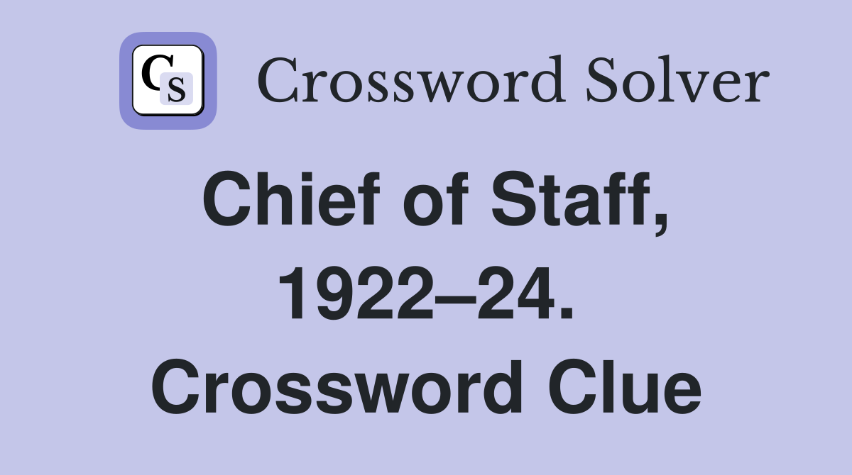 Chief of Staff, 1922–24. Crossword Clue