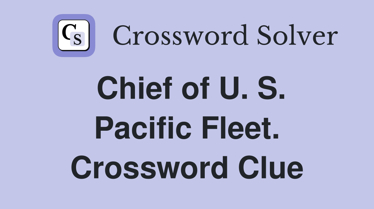 Chief of U. S. Pacific Fleet. Crossword Clue