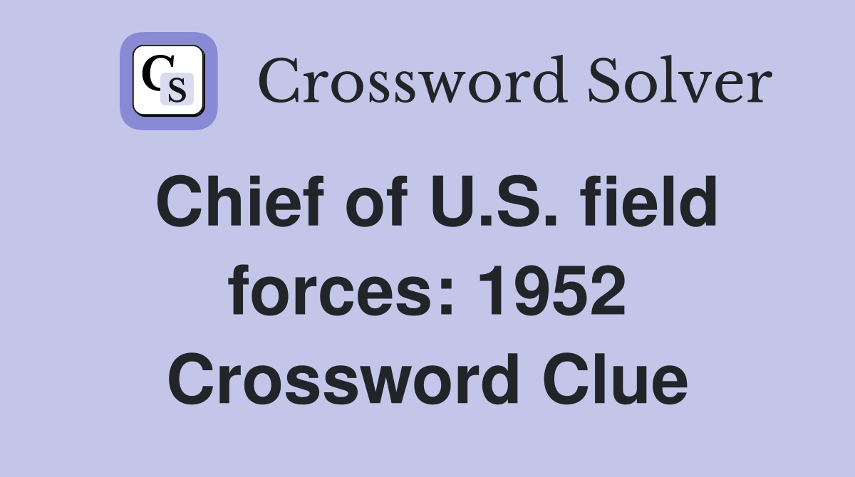 Chief of U.S. field forces: 1952 Crossword Clue