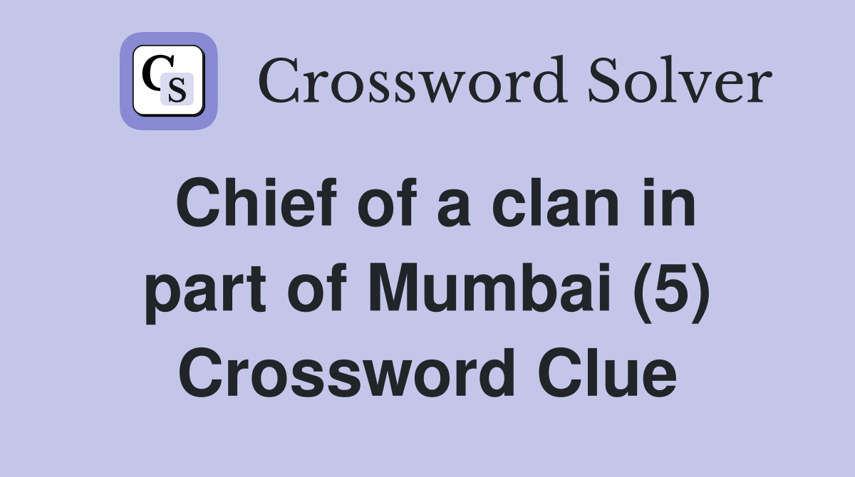 Chief of a clan in part of Mumbai (5) Crossword Clue