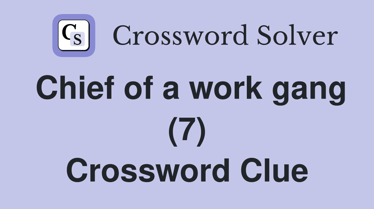 Chief of a work gang (7) Crossword Clue
