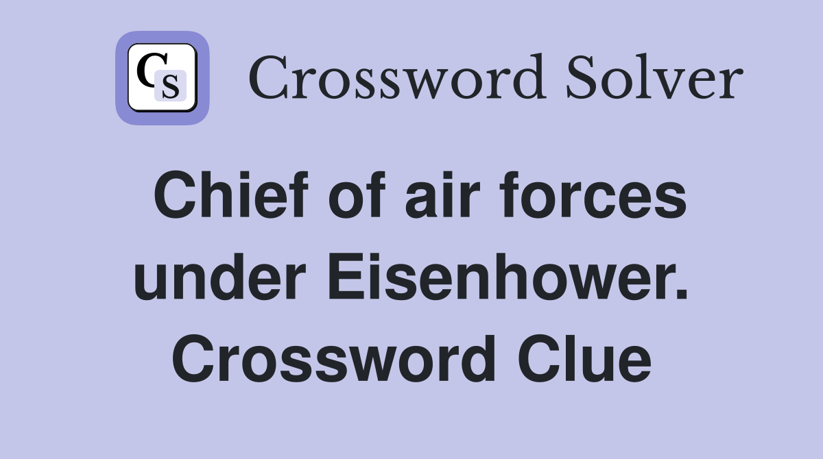 Chief of air forces under Eisenhower. Crossword Clue