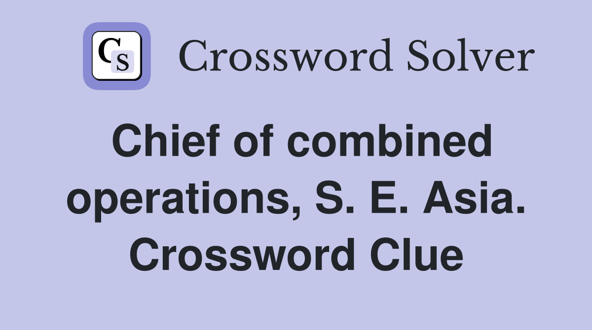 Chief of combined operations, S. E. Asia. Crossword Clue