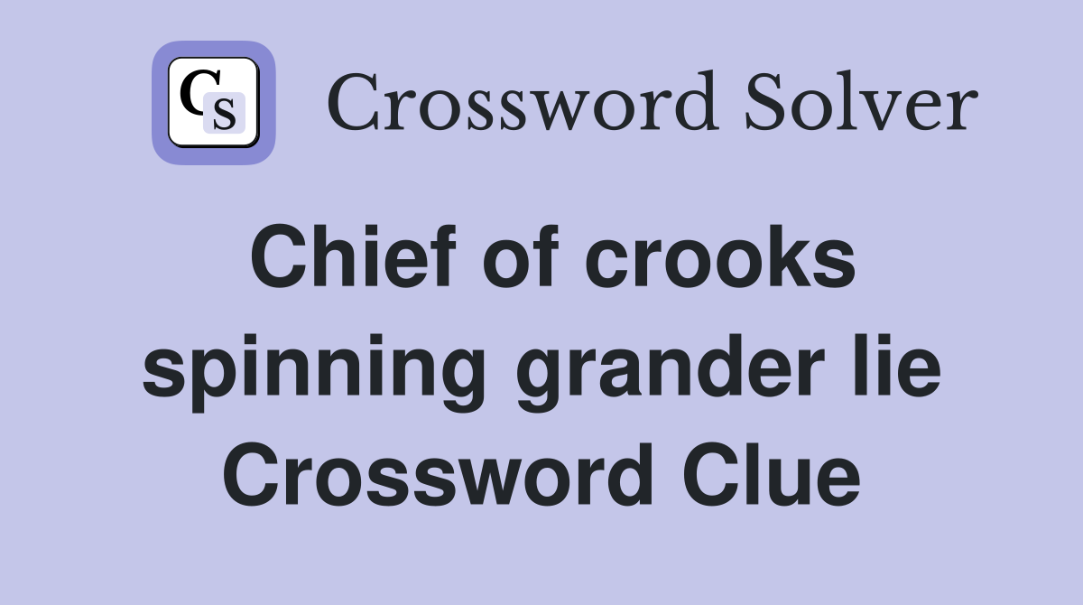 Chief of crooks spinning grander lie Crossword Clue