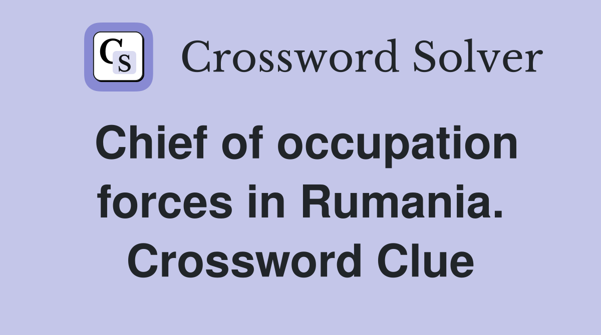 Chief of occupation forces in Rumania. Crossword Clue