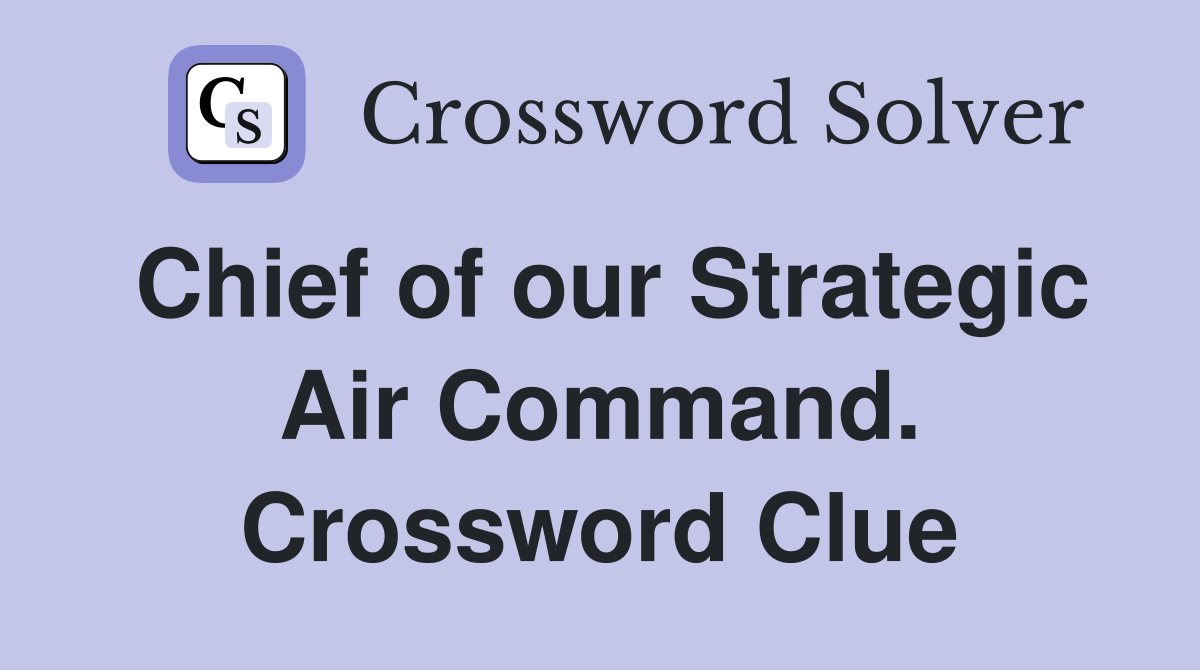 Chief of our Strategic Air Command. Crossword Clue