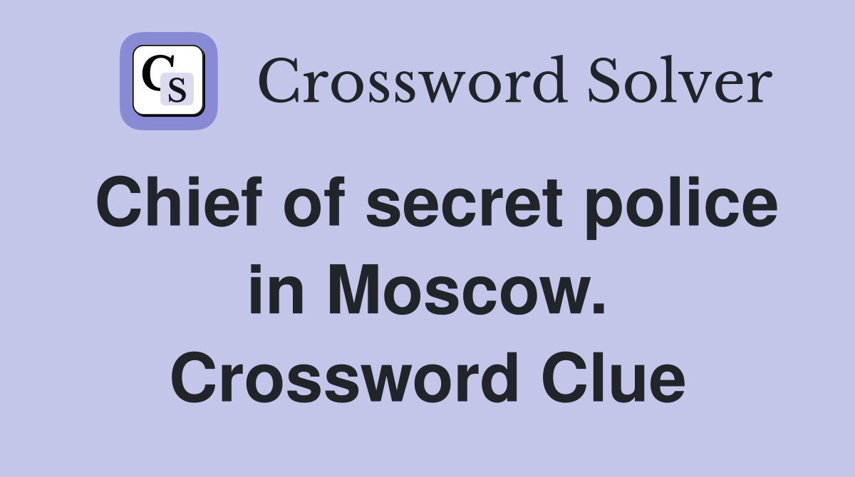 Chief of secret police in Moscow. Crossword Clue