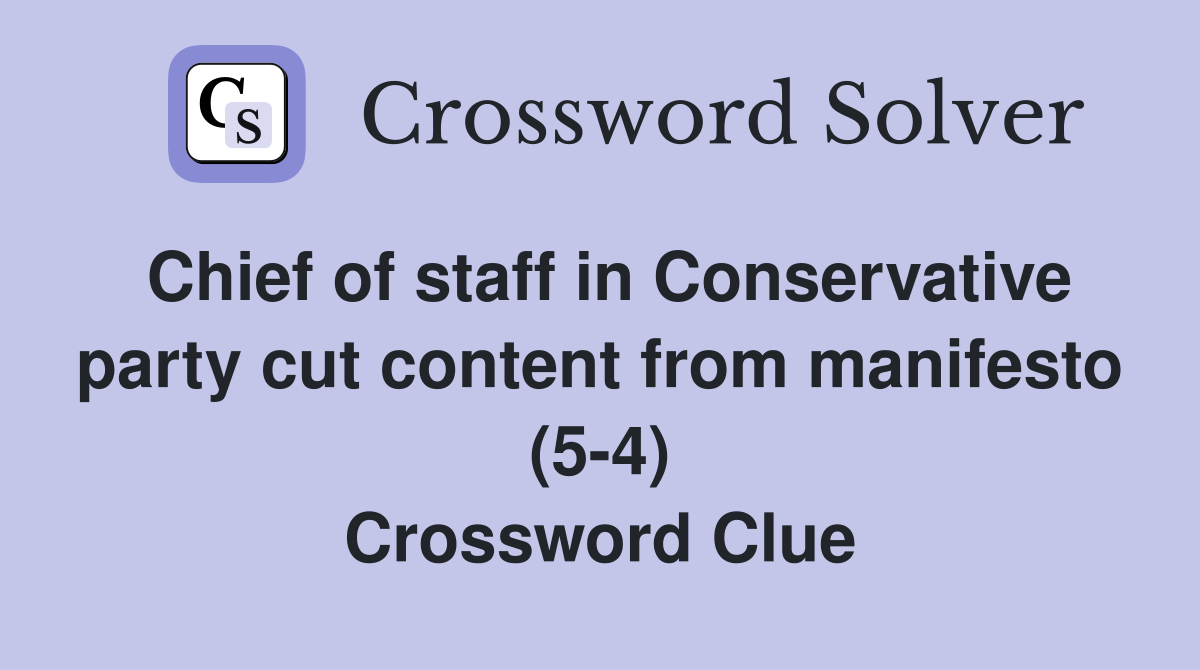 Chief of staff in Conservative party cut content from manifesto (5-4) Crossword Clue
