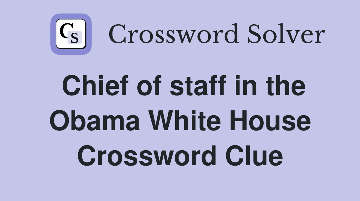 Chief of staff in the Obama White House Crossword Clue
