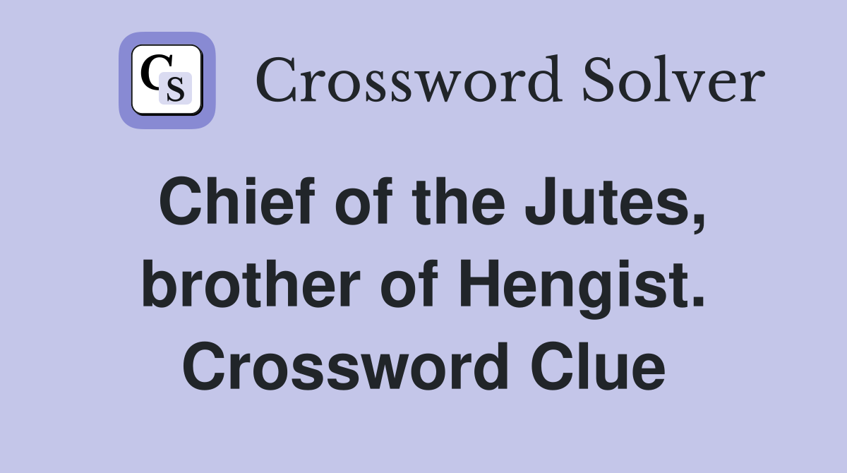 Chief of the Jutes, brother of Hengist. Crossword Clue