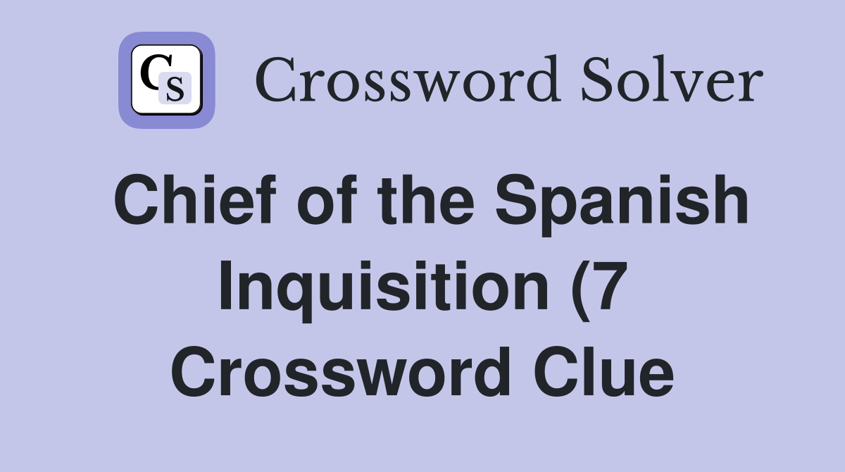 Chief of the Spanish Inquisition (7) Crossword Clue Answers Chief of the Spanish Inquisition (7) Crossword Clue Answers
