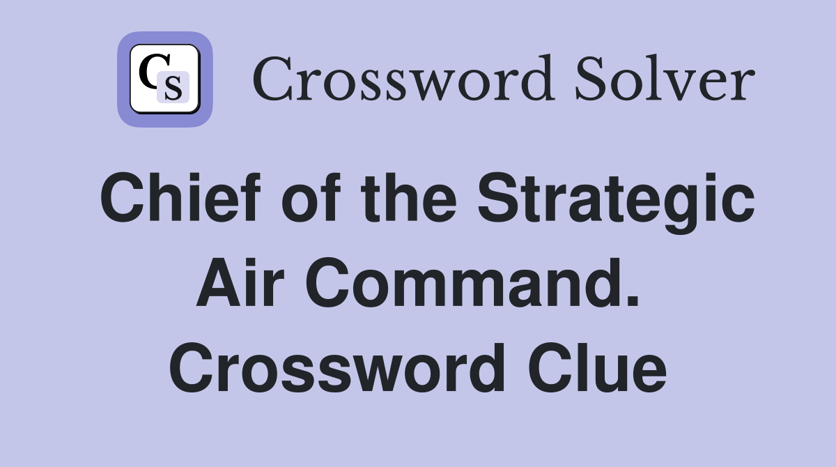 Chief of the Strategic Air Command. Crossword Clue