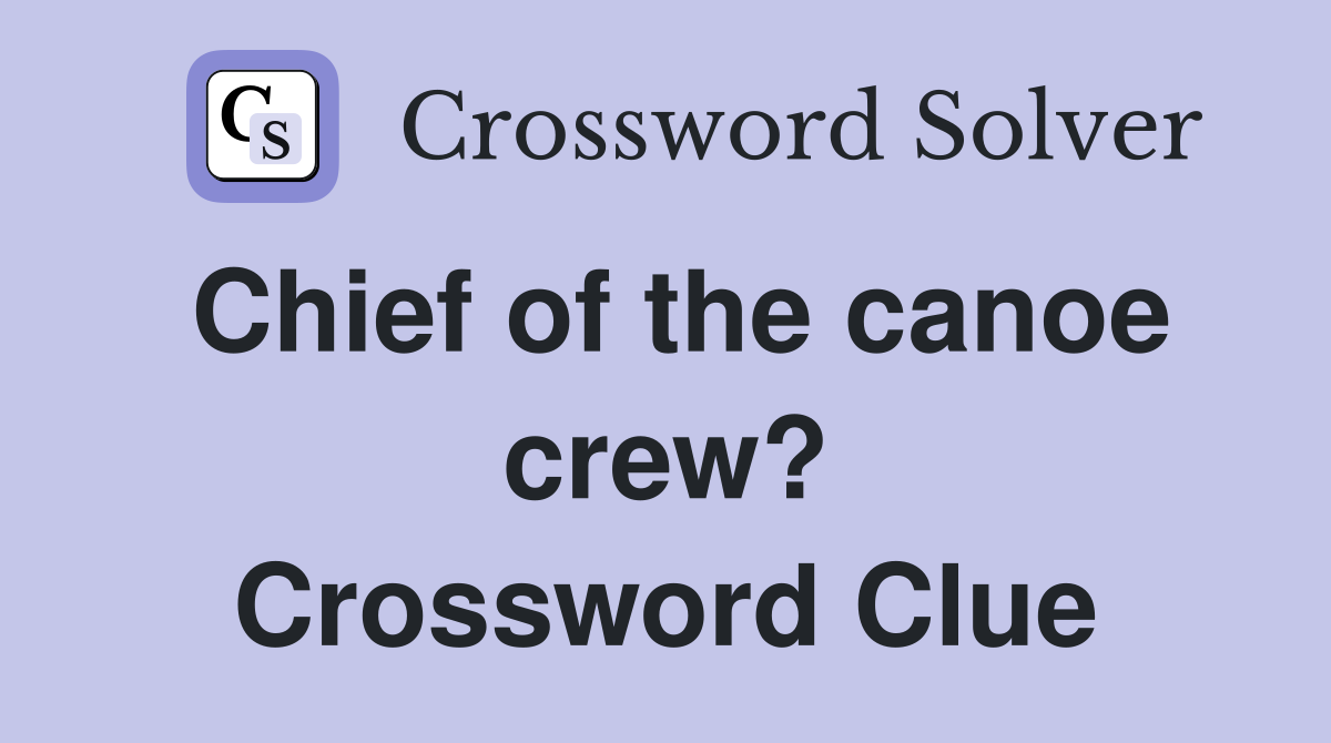 Chief of the canoe crew? Crossword Clue