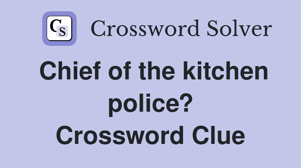 Chief of the kitchen police? Crossword Clue