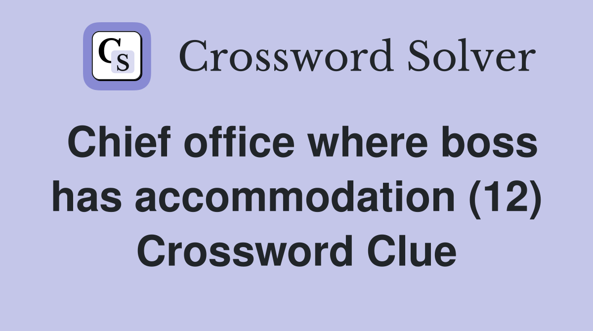 Chief office where boss has accommodation (12) Crossword Clue