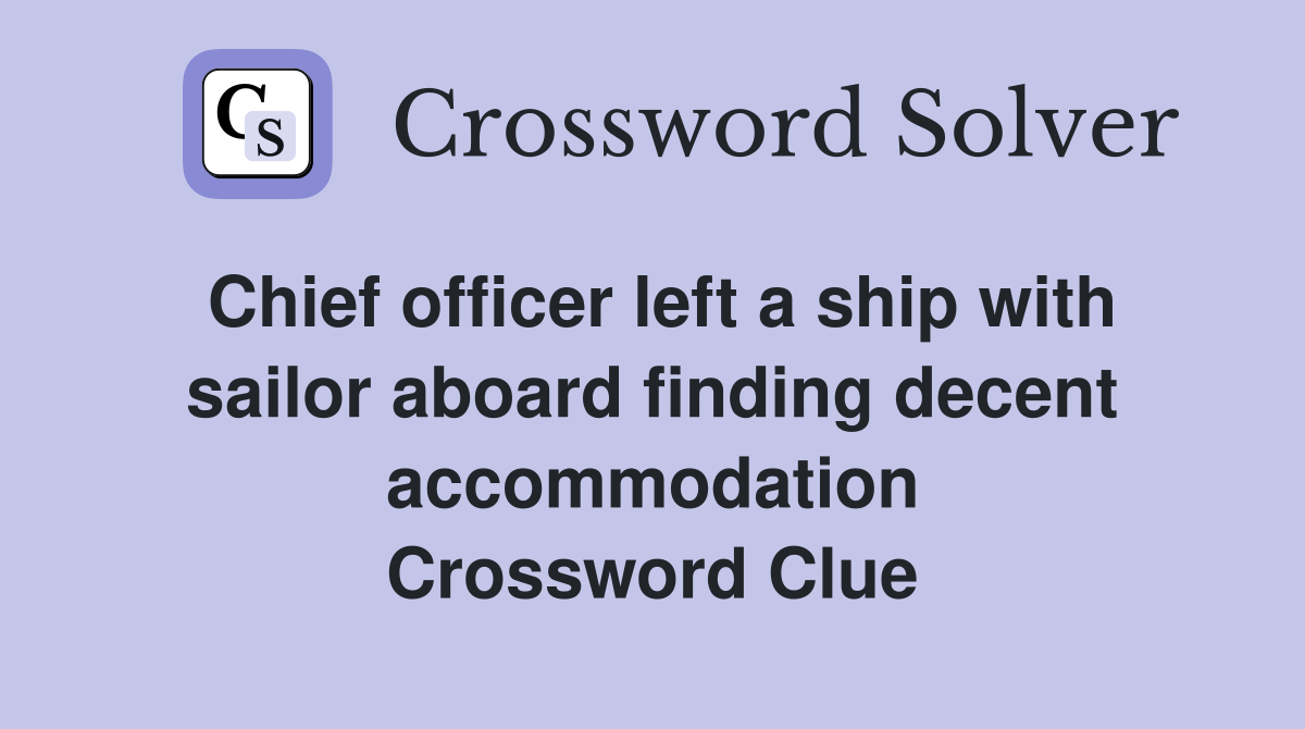 Chief officer left a ship with sailor aboard finding decent accommodation Crossword Clue