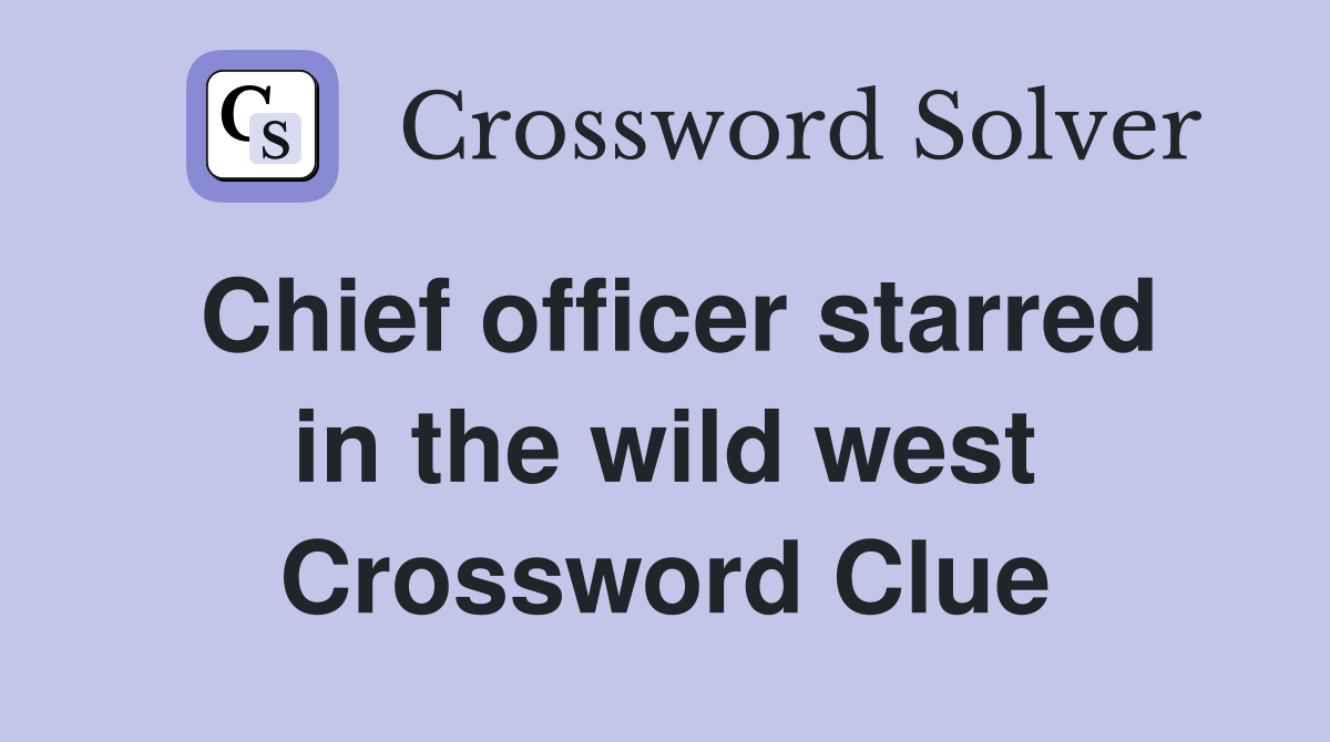 Chief officer starred in the wild west Crossword Clue