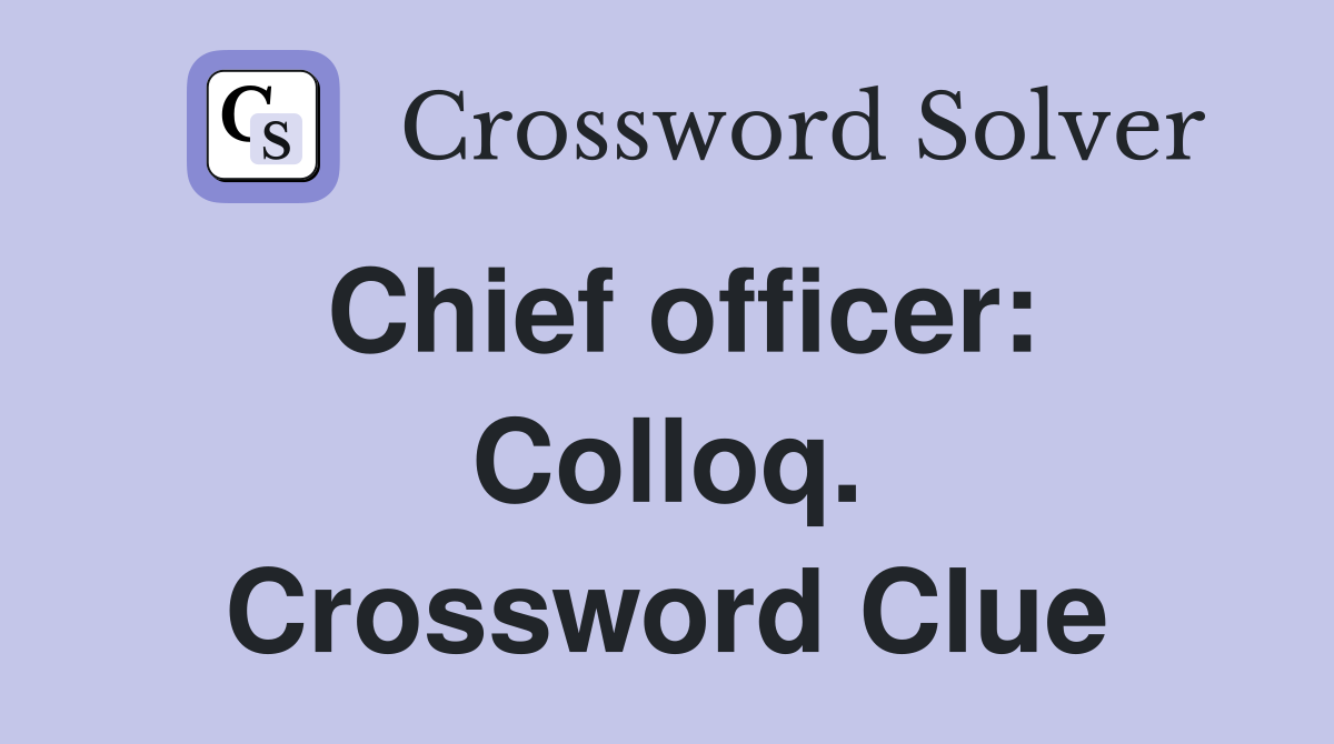 Chief officer: Colloq. Crossword Clue
