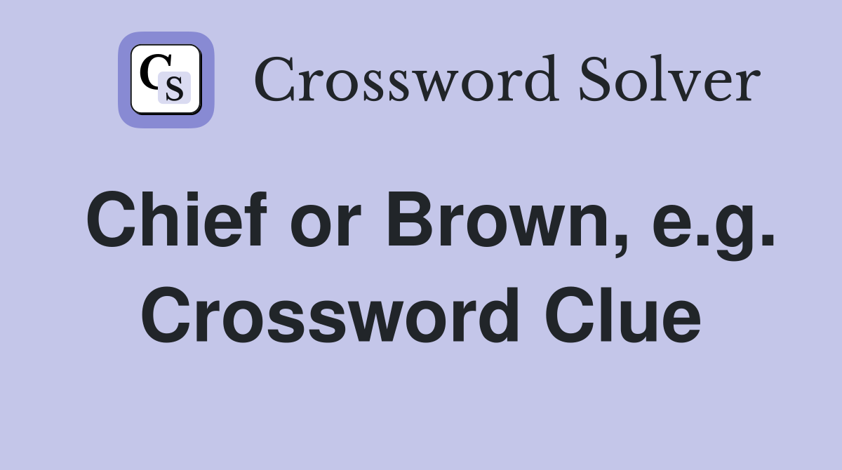 Chief or Brown, e.g. Crossword Clue