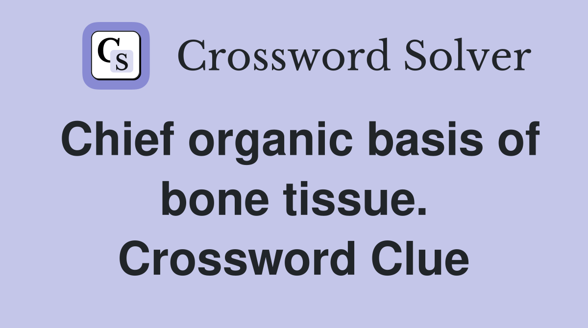 Chief organic basis of bone tissue. Crossword Clue