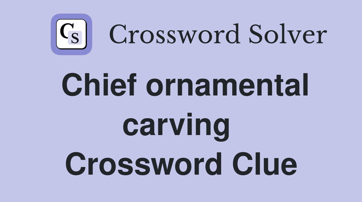 Chief ornamental carving  Crossword Clue