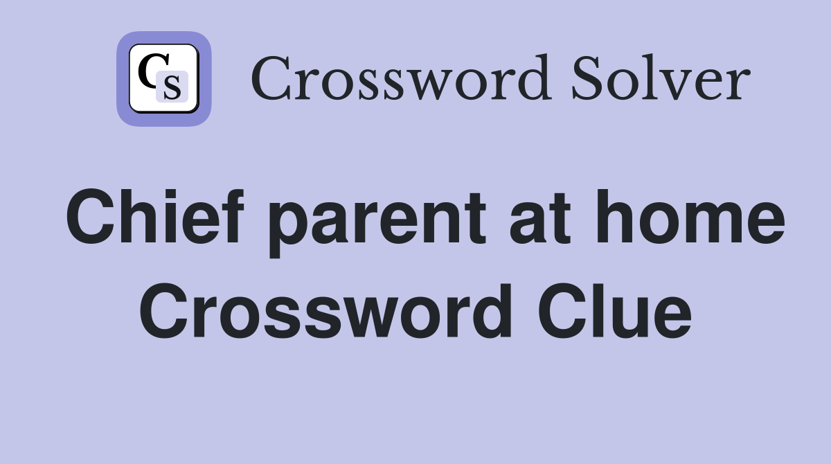 Chief parent at home Crossword Clue
