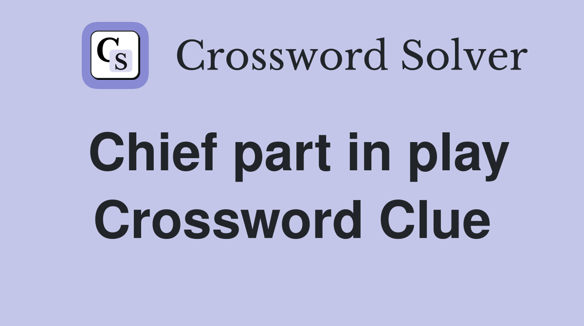 Chief part in play Crossword Clue