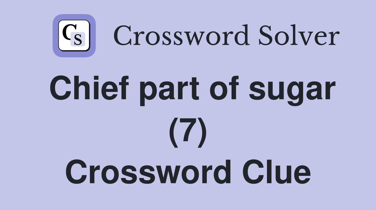 Chief part of sugar (7) Crossword Clue