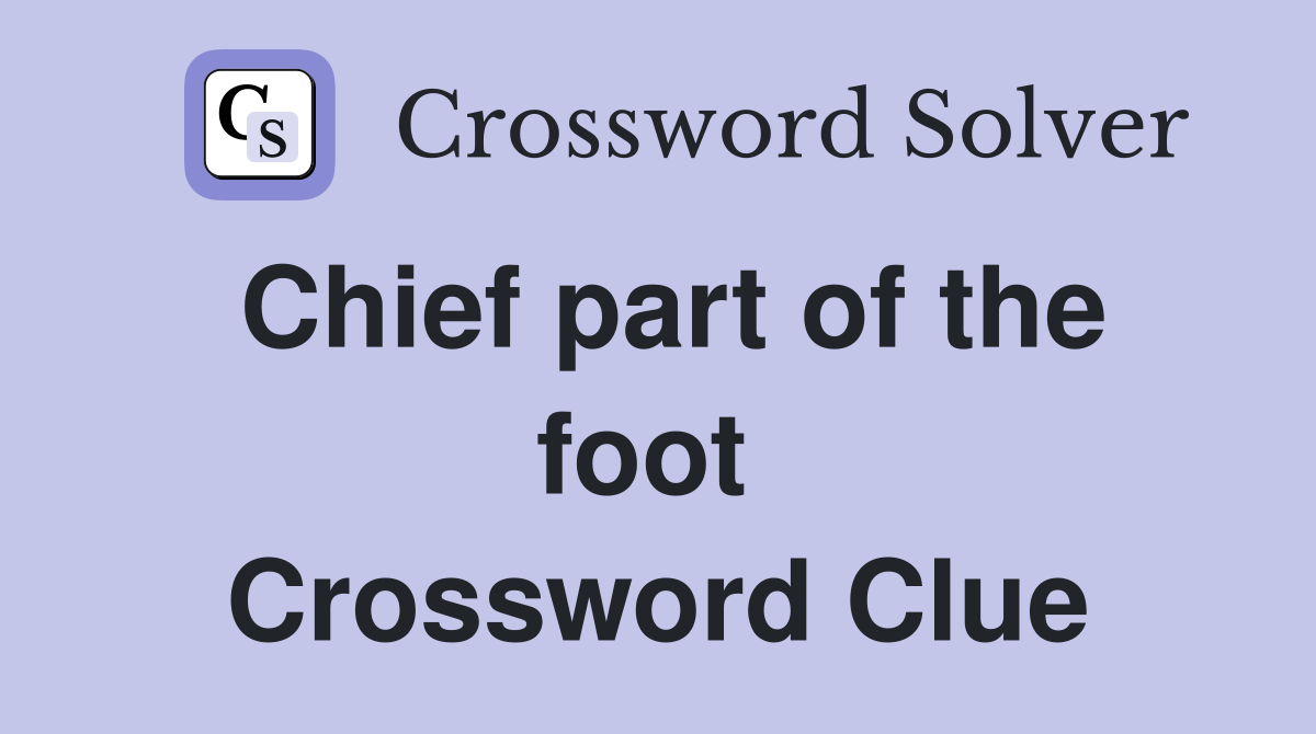 Chief part of the foot  Crossword Clue