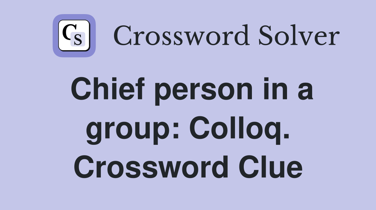 Chief person in a group: Colloq. Crossword Clue