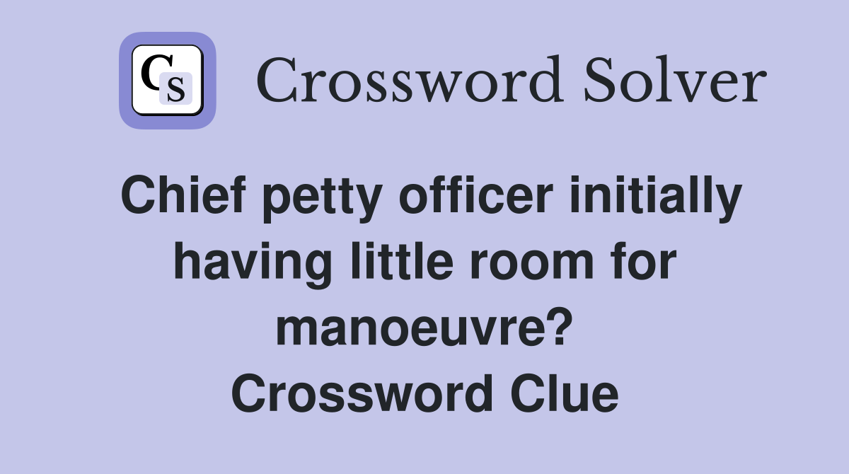 Chief petty officer initially having little room for manoeuvre? Crossword Clue