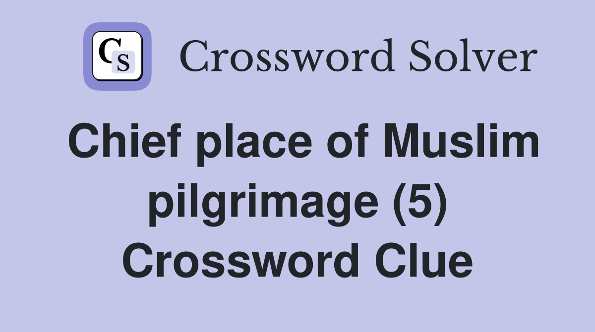 Chief place of Muslim pilgrimage (5) Crossword Clue