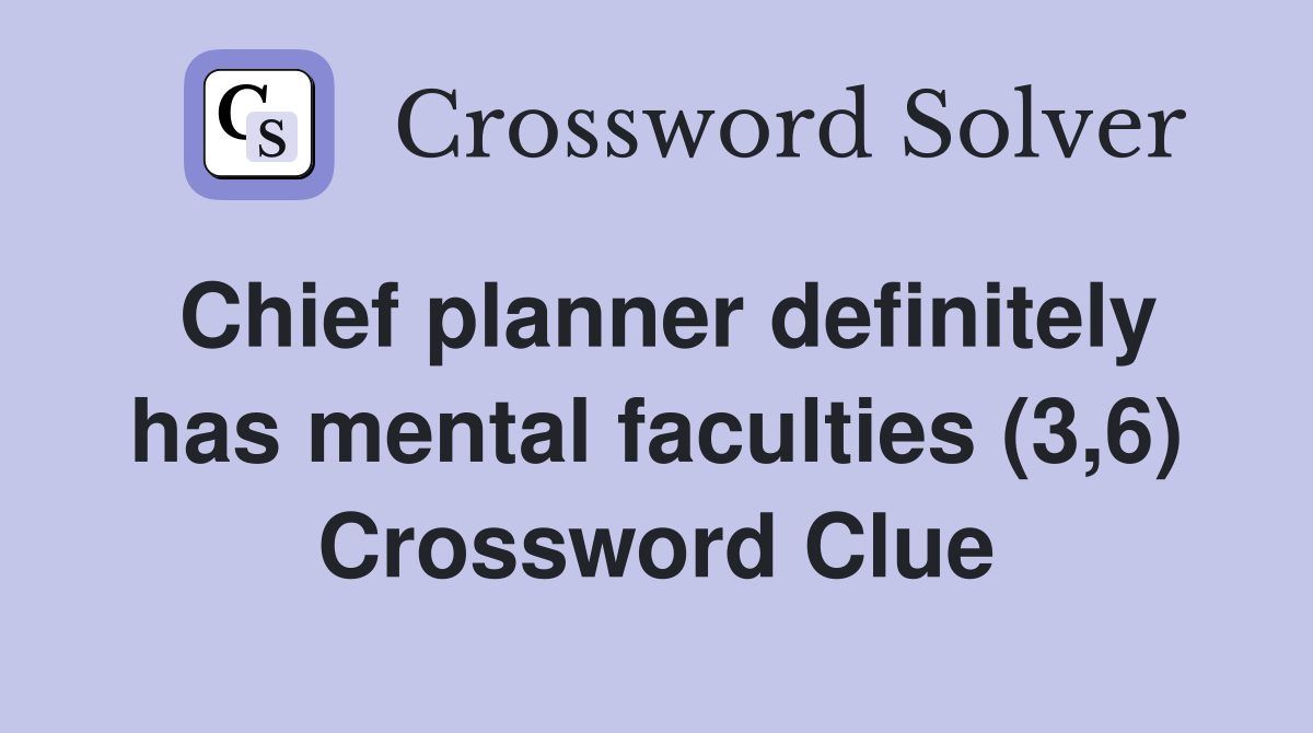 Chief planner definitely has mental faculties (3,6) Crossword Clue