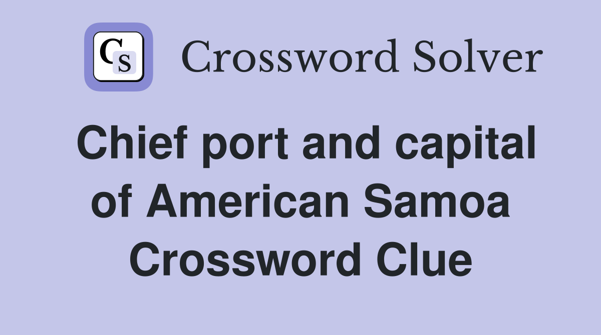 Chief port and capital of American Samoa Crossword Clue
